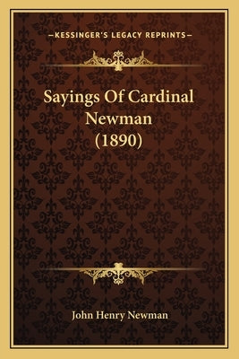 Sayings Of Cardinal Newman (1890) by Newman, John Henry