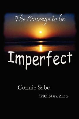 The Courage to Be Imperfect by Sabo, Connie