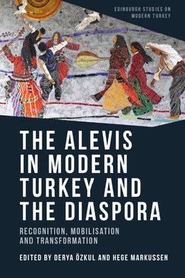 The Alevis in Modern Turkey and the Diaspora: Recognition, Mobilisation and Transformation by Ozkul, Derya