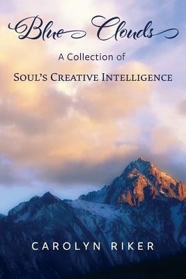 Blue Clouds: A Collection of Soul's Creative Intelligence by Riker, Carolyn