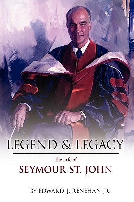 Legend & Legacy: The Life of Seymour St. John by Renehan, Edward J., Jr.