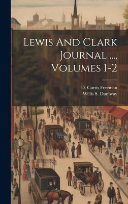 Lewis And Clark Journal ..., Volumes 1-2 by Duniway, Willis S.