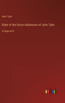 State of the Union Addresses of John Tyler: in large print by Tyler, John