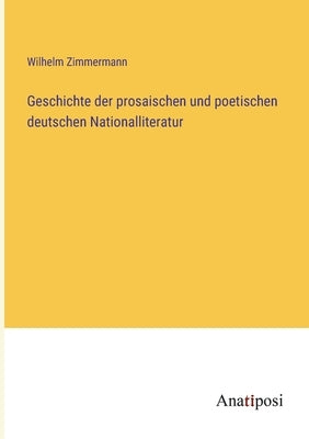 Geschichte der prosaischen und poetischen deutschen Nationalliteratur by Zimmermann, Wilhelm