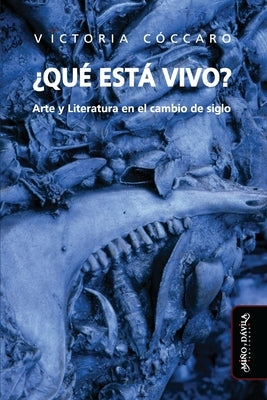 ¿Qué está vivo?: Arte y literatura en el cambio de siglo by Giorgi, Gabriel