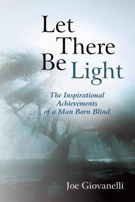 Let There Be Light: The Inspirational Achievements of a Man Born Blind by Giovanelli, Joe