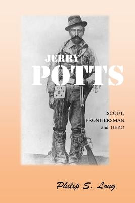 Jerry Potts: Scout, Frontiersman and Hero by Long, Philip S.