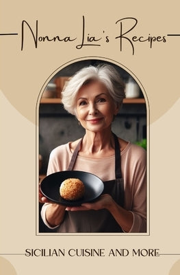 Nonna Lia's recipes: Sicilian cuisine and more by Mineo, Francesco