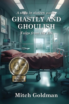 Ghastly and Ghoulish Tales from the ER: A Saga in Sixteen Parts by Goldman, Mitch