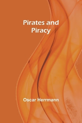 Pirates and Piracy by Herrmann, Oscar