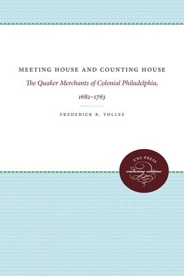 Meeting House and Counting House: The Quaker Merchants of Colonial Philadelphia, 1682-1763 by Tolles, Frederick B.