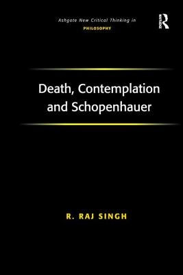 Death, Contemplation and Schopenhauer by Singh, R. Raj