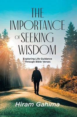 The Importance of Seeking Wisdom: Exploring Life Guidance Through Bible Verses by Gahima, Hiram