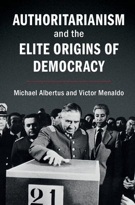Authoritarianism and the Elite Origins of Democracy by Albertus, Michael