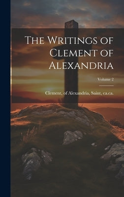 The Writings of Clement of Alexandria; Volume 2 by Clement, Of Alexandria Saint