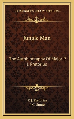Jungle Man: The Autobiography Of Major P. J. Pretorius by Pretorius, P. J.