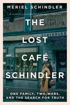 The Lost Café Schindler: One Family, Two Wars, and the Search for Truth by Schindler, Meriel