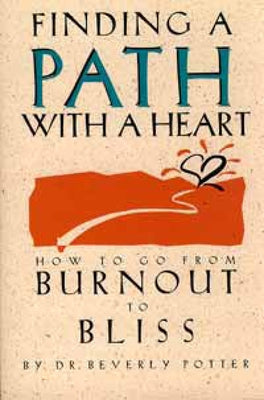Finding a Path with a Heart: How to Go from Burnout to Bliss by Potter, Beverly