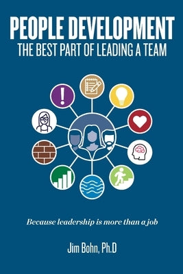 People Development: The best part of leading a team by Bohn Ph. D., Jim