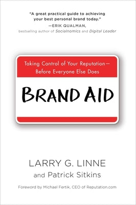 Brand Aid: Taking Control of Your Reputation--Before Everyone Else Does by Linne, Larry G.