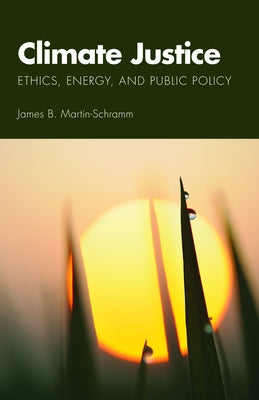 Climate Justice: Ethics, Energy, and Public Policy by Martin-Schramm, James B.