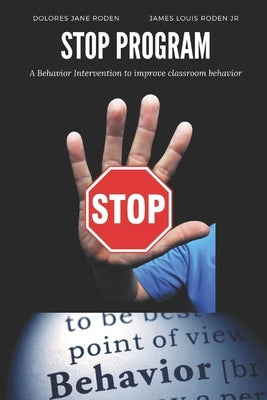 Stop Program: Behavior Intervention to Improve Classroom Behavior by Roden, James Louis, Jr.
