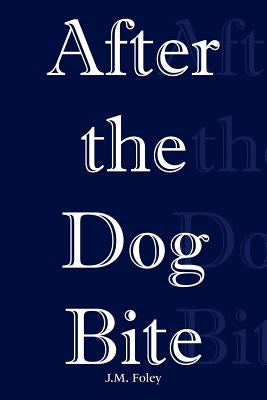 After the Dog Bite by Foley, J. M.