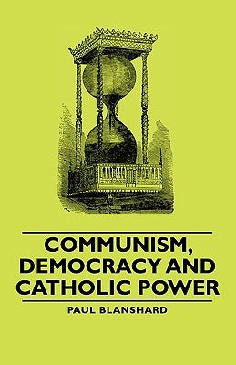 Communism, Democracy and Catholic Power by Blanshard, Paul