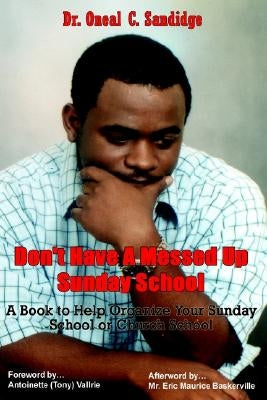 Don't Have a Messed Up Sunday School: A Book to Help Organize Your Sunday School or Church School by Sandidge, Oneal C.