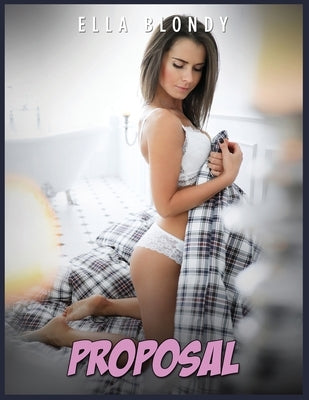 Proposal - Hot Erotica Short Stories: Explicit Taboo Sex Story Naughty for Adults Women - Men and Couples, Threesome, Horny Bedtime Swingers Romance N by Blondy, Ella