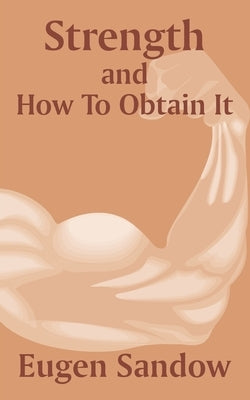Strength and How to Obtain It by Sandow, Eugen
