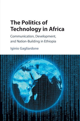 The Politics of Technology in Africa by Gagliardone, Iginio