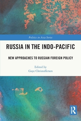 Russia in the Indo-Pacific: New Approaches to Russian Foreign Policy by Christoffersen, Gaye