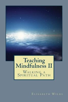 Teaching Mindfulness II: Walking a Spiritual Path by Wilds, Elisabeth Rose