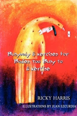 Busybody Exercises for Bodies Too Busy to Exercise by Harris, Ricky