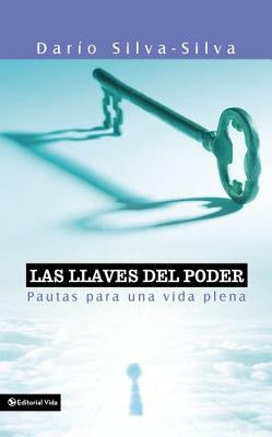 Las Llaves del Poder: Pautas Para Una Vida Plena = The Key to Power = The Key to Power by Silva-Silva, Dario