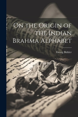 On the Origin of the Indian Brahma Alphabet by BÃ¼hler, Georg