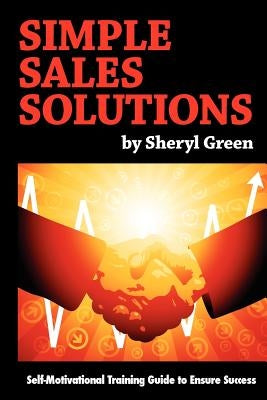 Simple Sales Solutions: Self-Motivational Training Guide to Ensure Success by Green, Sheryl