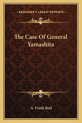 The Case Of General Yamashita by Reel, A. Frank