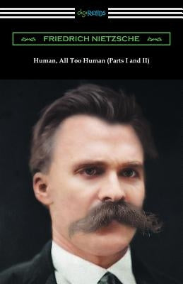 Human, All Too Human (Parts I and II) by Nietzsche, Friedrich