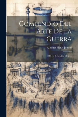 Compendio Del Arte De La Guerra: (316 P., 3 H. Lám. Pleg.)... by Antoine Henri Jomini (Bar&#195;&#179;n De)