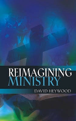 Reimagining Ministry by Heywood, David
