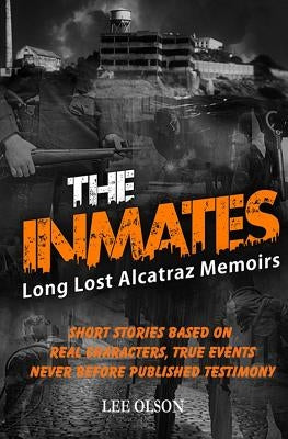 The Inmates: Stories based on Long Lost Memoirs from Alcatraz by Olson, Lee
