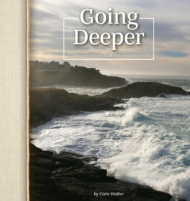 Going Deeper: Building an Intimate Walk with the Spirit of God by Walter, Cara