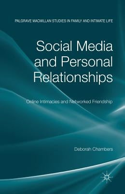 Social Media and Personal Relationships: Online Intimacies and Networked Friendship by Chambers, D.