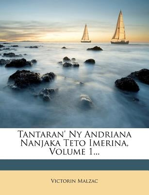 Tantaran' Ny Andriana Nanjaka Teto Imerina, Volume 1... by Malzac, Victorin