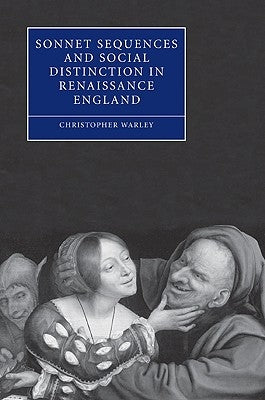 Sonnet Sequences and Social Distinction in Renaissance England by Warley, Christopher