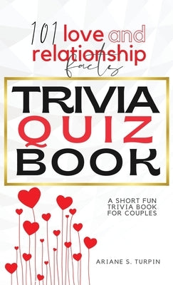 101 Love and Relationship Facts - Trivia Quiz Book: A Short Fun Trivia Book for Couples by Turpin, Ariane