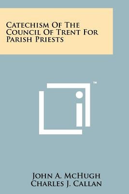 Catechism Of The Council Of Trent For Parish Priests by McHugh, John A.
