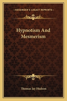 Hypnotism And Mesmerism by Hudson, Thomas Jay